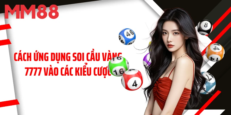 cach-ung-dung-soi-cau-vang-7777-vao-cac-kieu-cuoc