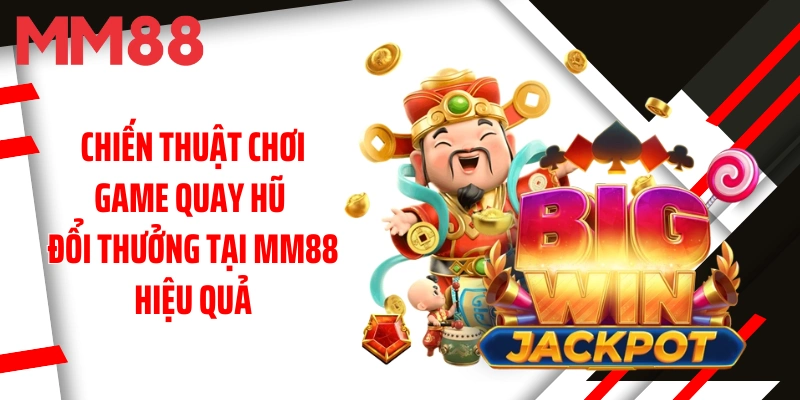 chien-thuat-choi-quay-hu-doi-thuong-tai-mm88-hieu-qua
