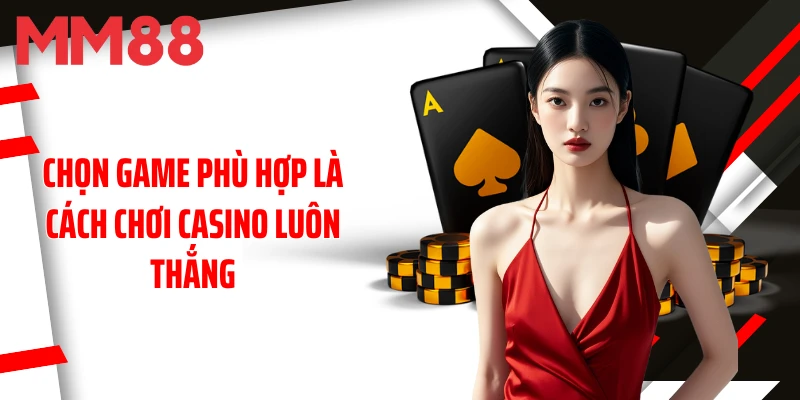 chon-game-phu-hop-la-cach-choi-casino-luon-thang