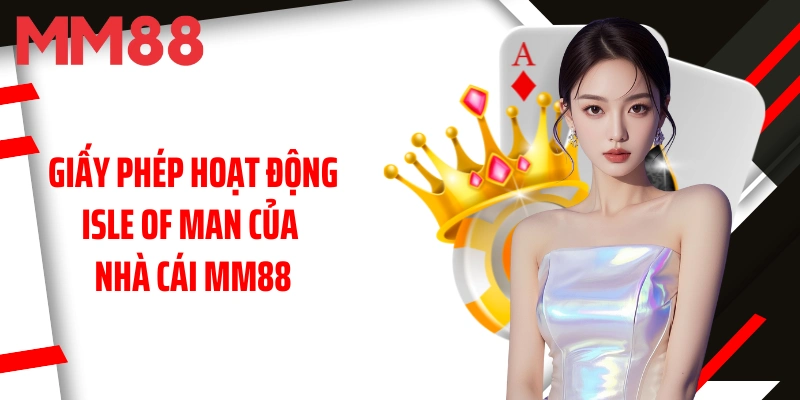 giay-phep-hoat-dong-isle-of-man-cua-nha-cai-mm88