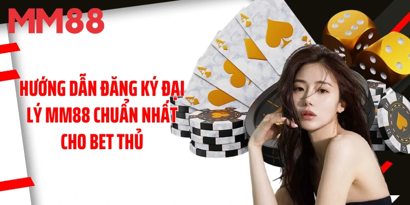 huong-dan-dang-ky-dai-ly-mm88-chuan-nhat-cho-bet-thu