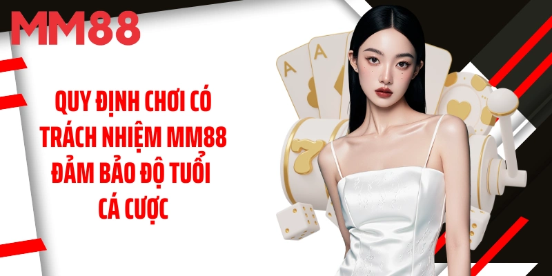 quy-dinh-choi-co-trach-nhiem-mm88-dam-bao-do-tuoi-ca-cuoc