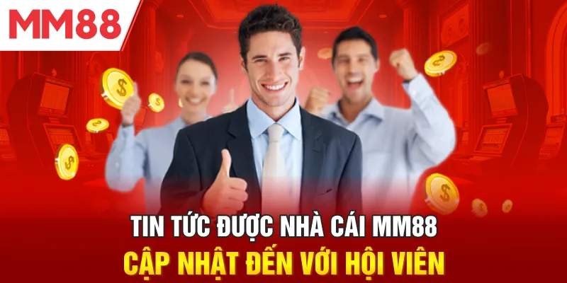 tin-tuc-duoc-nha-cai-mm88-cap-nhat-den-voi-hoi-vien