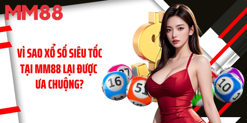 vi-sao-xo-so-sieu-toc-tai-mm88-lai-duoc-ua-chuong